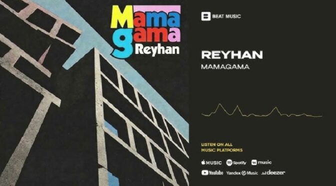 NEW SONG BY MAMAGAMA CALLED REYHAN